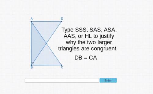 Type SSS SAS ASA AAS or HL to justify why the two larger triangles are congruent