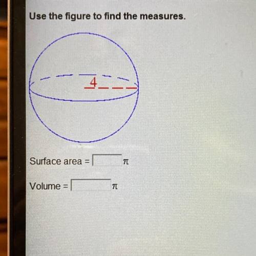 URGENT PLEASE HELP!!!

Use the figure to find the measures.
Surface area= Pi
Volume= Pi