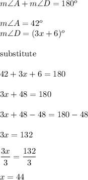 m\angle A+m\angle D=180^o\\\\m\angle A=42^o\\m\angle D=(3x+6)^o\\\\\text{substitute}\\\\42+3x+6=180\\\\3x+48=180\\\\3x+48-48=180-48\\\\3x=132\\\\\dfrac{3x}{3}=\dfrac{132}{3}\\\\x=44