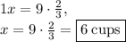 1x=9\cdot \frac{2}{3},\\x=9\cdot \frac{2}{3}=\boxed{6\:\text{cups}}