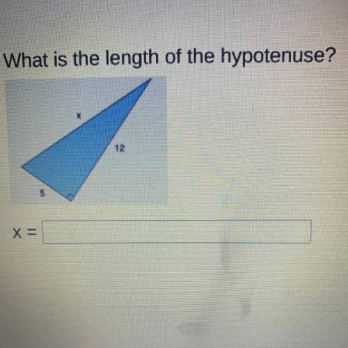 What is the length of the hypotenuse?
12
5
X=
Help
