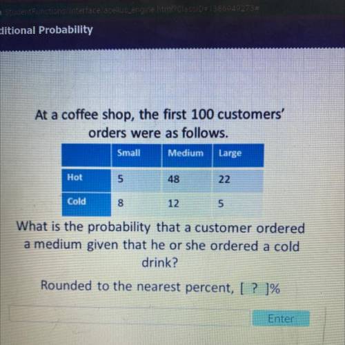 At a coffee shop, the first 100 customers'

orders were as follows.
Small
Medium
Large
Hot
5
48
22