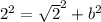 2^2=\sqrt{2}^2+b^2