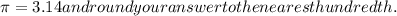 \pi = 3.14 and round your answer to the nearest hundredth.