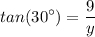 \displaystyle tan(30^\circ) = \frac{9}{y}