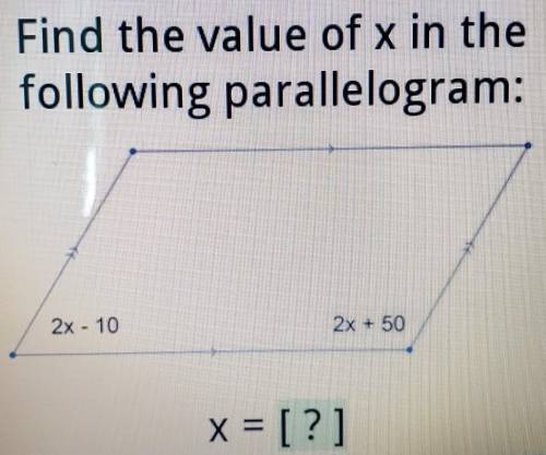 Find the value of x in the following parallelogram: 2x - 10 2x + 50

I was having trouble trying t