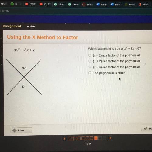 Ax2 + bx + c

Which statement is true of x2 + 8x - 6?
O (x - 2) is a factor of the polynomial.
O (