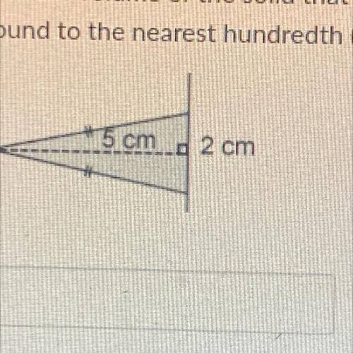 Find the volume of the solid that is created when you rotate the figure around the line: round to t