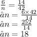 \frac{6}{n}  =  \frac{14}{42}  \\ ⇢ n =  \frac{6 \times 42}{14}  \\ ⇢ n =  \frac{252}{14}  \\ ⇢ n = 18