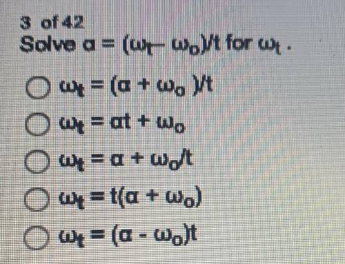 Solve a = (WF Woyt for Wt.

A. w+ = (a + W, Yt
B. 0+ - at + Wo
C. W+ = a + Welt
D. w+ = t(a + wo)