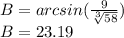 B=arcsin(\frac{9}{\sqrt[3]{58} } )\\B=23.19