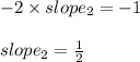 -2 \times slope_2 = -1\\\\slope_2 = \frac{1}{2}