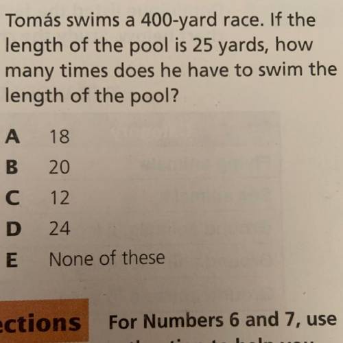 Tomás swims a 400-yard race. If the

length of the pool is 25 yards, how
many times does he have t