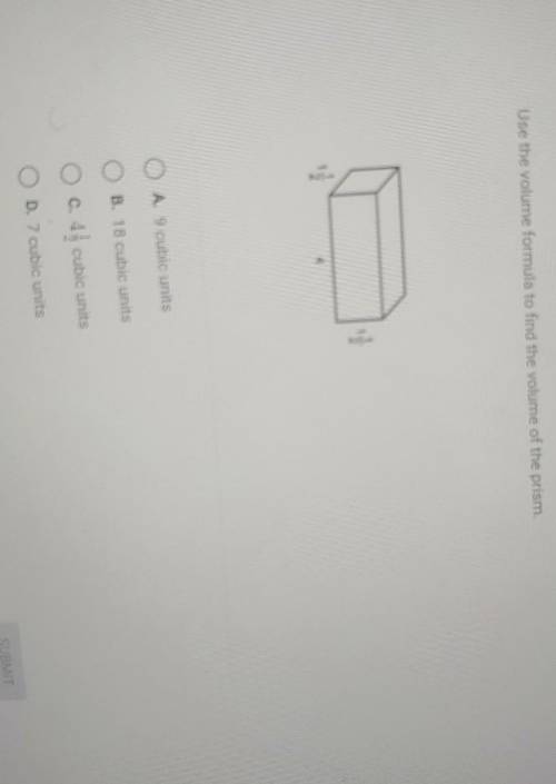 WORTH 20 POINTS

Use the volume formula to find the volume of the prism.A. 9 cubic units O B. 18 c