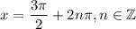 \displaystyle x=\frac{3\pi}{2}+2n\pi, n\in\mathbb{Z}