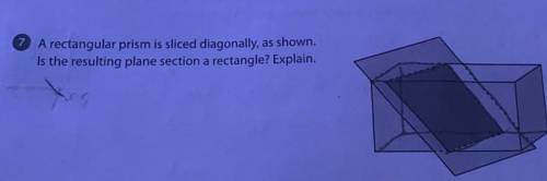 A rectangular prism is sliced diagonally, as shown. Is the resulting plane section a rectangle? Exp