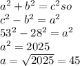 a^{2}+b^{2}=c^{2} so\\c^{2}-b^{2}=a^{2}   \\53^{2}-28^{2}=a^{2}    \\a^{2}=2025\\a= \sqrt{2025} =45