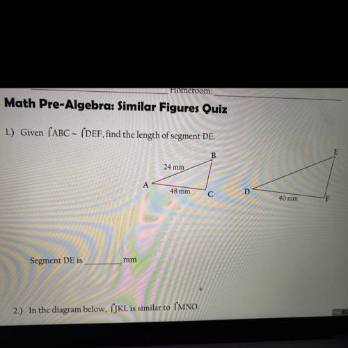 Given ABC ~ DEF find the length of segment DE. Segment DE is _____ mm.