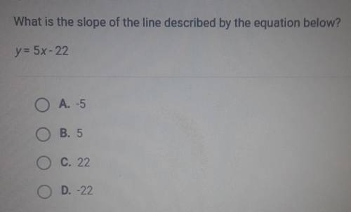 Question 3 of 10 What is the slope of the line described by the equation below? y= 5x-22 O A. -5 OB