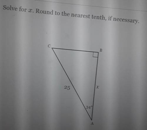 Solve for x. Round to the nearest tenth, if necessary. C С B x 25 34° А

Help with this problem pl