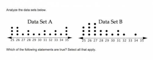 Analyze the data sets below. Which of the following statements are true? Select all that apply.

A