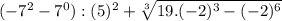 (-7^{2} -7^{0} ):(5)^{2} +\sqrt[3]{19.(-2)^{3} -(-2)^{6} }