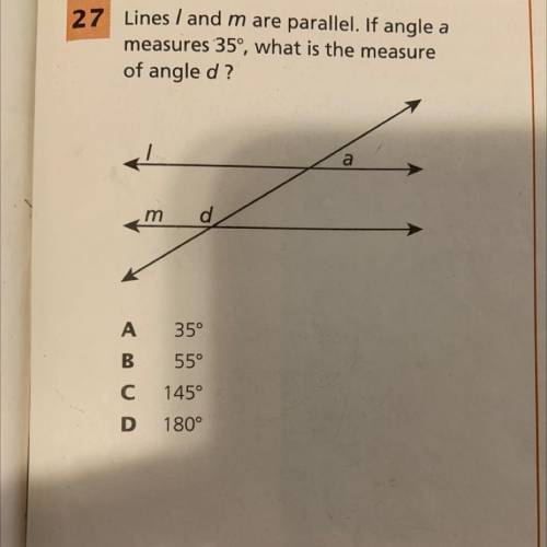 Lines I and m are parallel. If angle a

measures 35°, what is the measure
of angle d?
a
m
d
A
35°