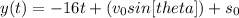 y(t)=-16t+(v_{0} sin[theta])+s_{0}