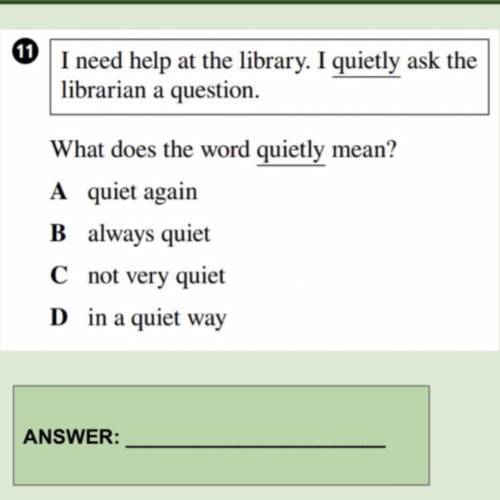 What does the word quietly mean?

A. Quiet again 
B. Always quiet 
C. Not very quiet
D. In a quiet