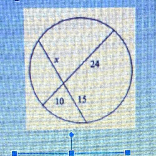 Need help ASAP 
Calculate the length of the
segment labeled x.
24
10 15