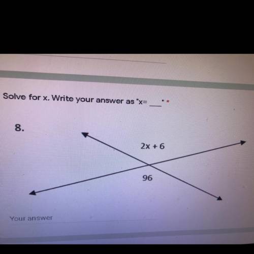 Solve for x. Write your answer as “x=__”
Don’t put the 8 into equation