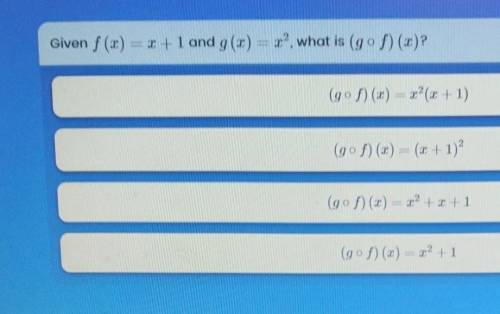 Please help me with my homework!

Given f (x) = x + 1 and g (x) = x², what is (g o f) (x)?Real ans
