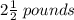 2 \frac{1}{2}  \: pounds