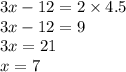 3x - 12 = 2 \times 4.5 \\ 3x - 12 = 9 \\ 3x = 21 \\ x = 7