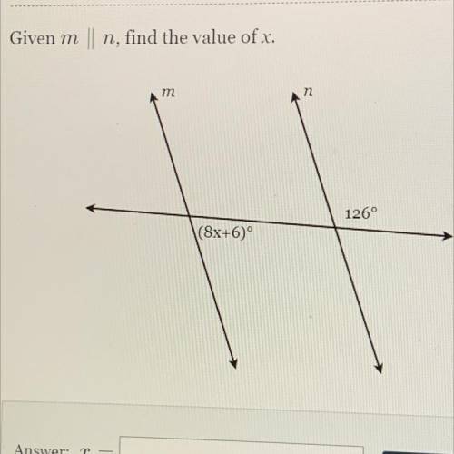 Given m
|| n, find the value of x.
m
n
126°
(8x+6)