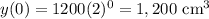 y(0)=1200(2)^0=1, 200\text{ cm}^3