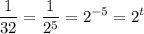 \displaystyle \frac{1}{32}=\frac{1}{2^5}=2^{-5}=2^t