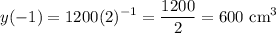 \displaystyle y(-1)=1200(2)^{-1}=\frac{1200}{2}=600\text{ cm}^3