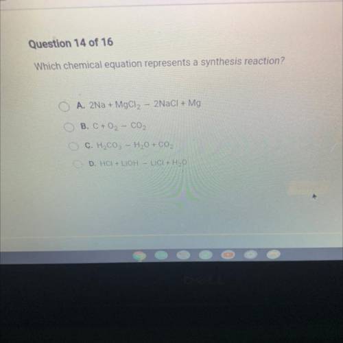 HURRY PLS IM IN NEED. Question 14 of 16

Which chemical equation represents a synthesis reaction?