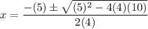\displaystyle x=\frac{-(5)\pm\sqrt{(5)^2-4(4)(10)}}{2(4)}