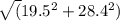 \sqrt({19.5^2} + {28.4^2})