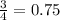 \frac{3}{4}  = 0.75