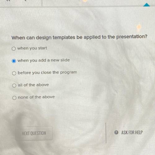 When can design templates be applied to the presentation?

when you start
o when you add a new sli