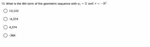 What is the 8th term of the geometric sequence with a1=2 and r=-3.
Please asap last question