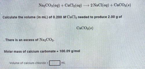 Na2CO3(aq) + CaCl2(aq) —> 2 NaCl(aq) + CaCO3(s)

Calculate the volume (in mL) of 0.200 M CaCl2