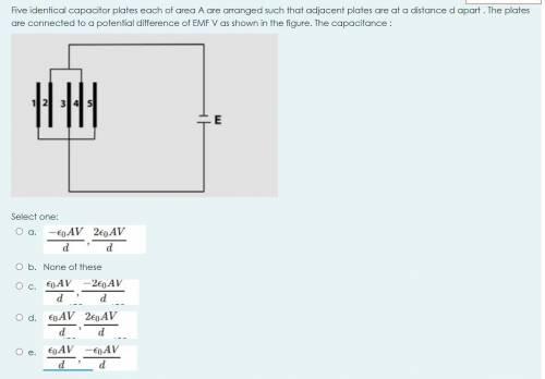 Quick answer please

.
.
.Five identical capacitor plates each of area A are arranged such that ad