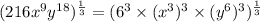 (216 x^9 y^{18})^{\frac{1}{3}} = (6^3 \times (x^3)^3 \times (y^6)^3)^{\frac{1}{3}}