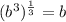 (b^3)^{\frac{1}{3}} = b