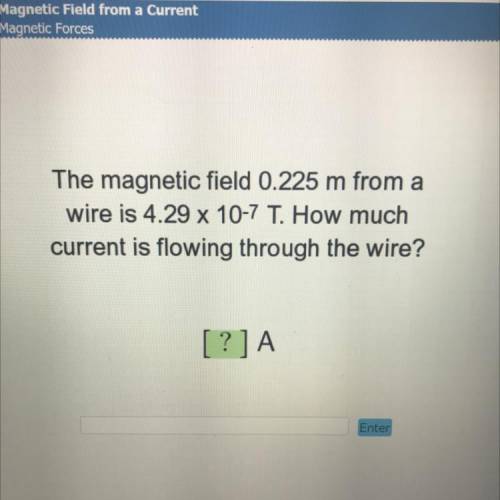 BRAINLIEST AND 30 POINTS‼️‼️

The magnetic field 0.225 m from a
wire is 4.29 x 10-7 T. How much
cu