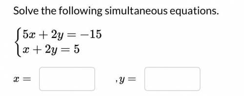 Solve the following simultaneous equations 5x+2y= -15 
x+2y=5